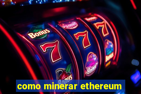 como minerar ethereum